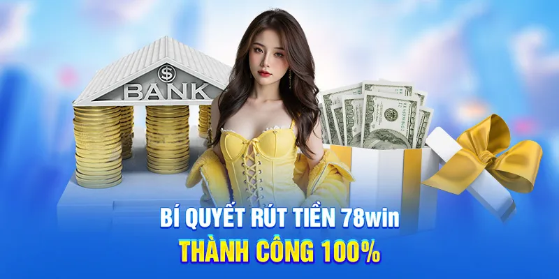 Rút Tiền 78WIN - Không Mất Phí, Đơn Giản Chỉ Trong 2 Phút 5 Bí quyết rút tiền 78WIN thành công 100%